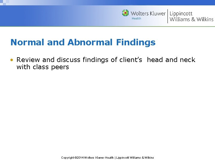 Normal and Abnormal Findings • Review and discuss findings of client’s head and neck Normal and Abnormal Findings • Review and discuss findings of client’s head and neck