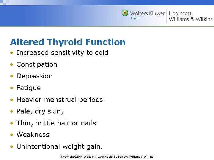 Altered Thyroid Function • Increased sensitivity to cold • Constipation • Depression • Fatigue Altered Thyroid Function • Increased sensitivity to cold • Constipation • Depression • Fatigue