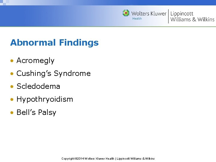 Abnormal Findings • Acromegly • Cushing’s Syndrome • Scledodema • Hypothryoidism • Bell’s Palsy Abnormal Findings • Acromegly • Cushing’s Syndrome • Scledodema • Hypothryoidism • Bell’s Palsy