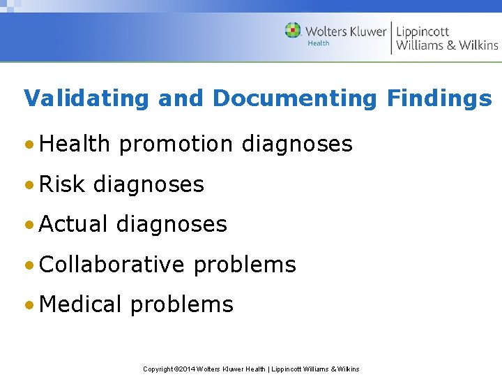 Validating and Documenting Findings • Health promotion diagnoses • Risk diagnoses • Actual diagnoses Validating and Documenting Findings • Health promotion diagnoses • Risk diagnoses • Actual diagnoses
