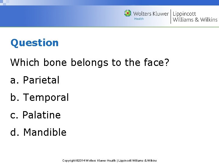 Question Which bone belongs to the face? a. Parietal b. Temporal c. Palatine d. Question Which bone belongs to the face? a. Parietal b. Temporal c. Palatine d.