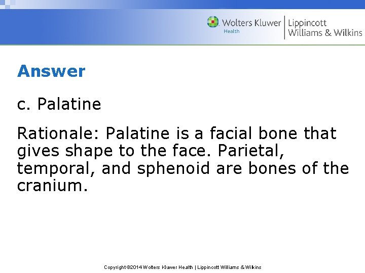 Answer c. Palatine Rationale: Palatine is a facial bone that gives shape to the Answer c. Palatine Rationale: Palatine is a facial bone that gives shape to the