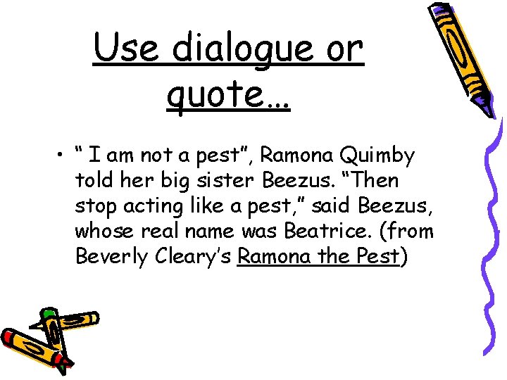 Use dialogue or quote… • “ I am not a pest”, Ramona Quimby told