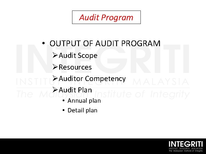Audit Program • OUTPUT OF AUDIT PROGRAM ØAudit Scope ØResources ØAuditor Competency ØAudit Plan