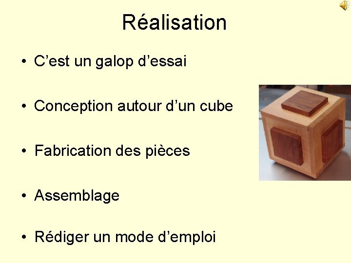 Réalisation • C’est un galop d’essai • Conception autour d’un cube • Fabrication des