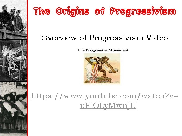 The Origins of Progressivism Overview of Progressivism Video https: //www. youtube. com/watch? v= u.