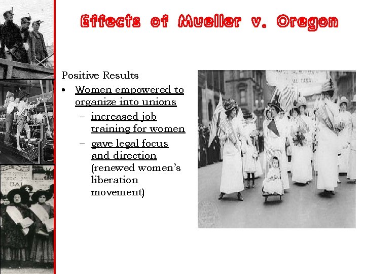 Effects of Mueller v. Oregon Positive Results • Women empowered to organize into unions