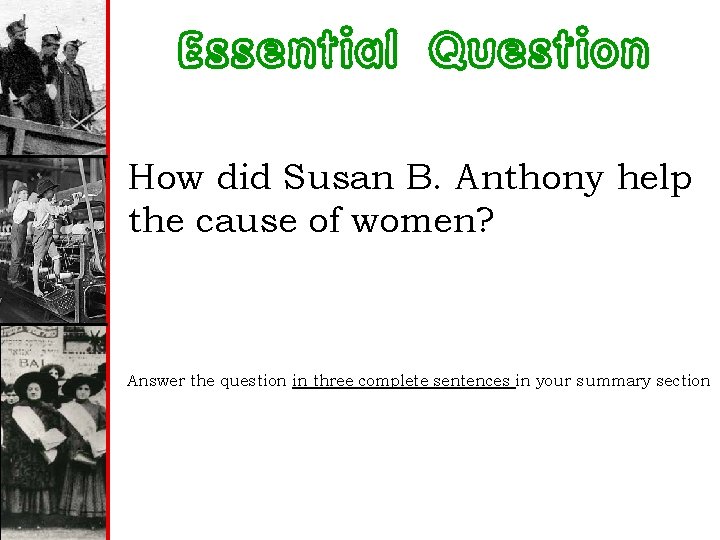 Essential Question How did Susan B. Anthony help the cause of women? Answer the