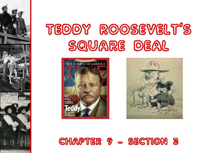 TEDDY ROOSEVELT’S SQUARE DEAL CHAPTER 9 – SECTION 3 