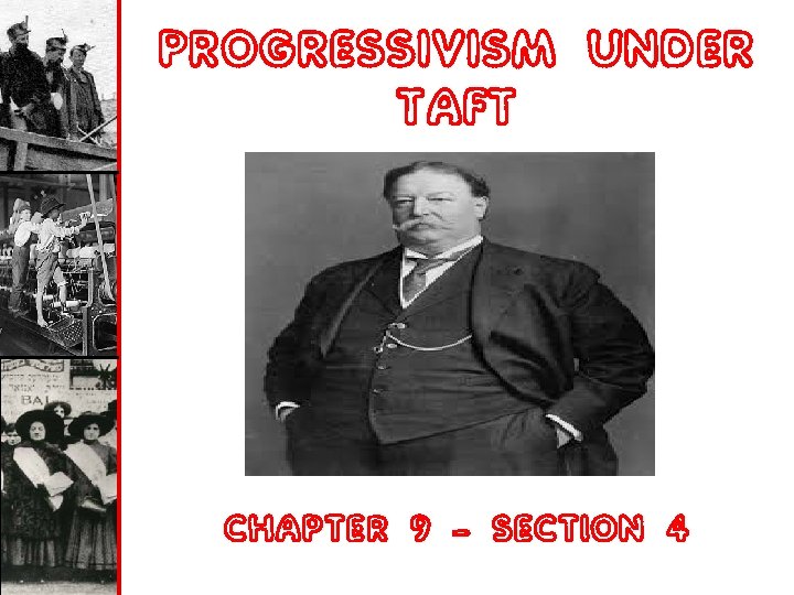 PROGRESSIVISM UNDER TAFT CHAPTER 9 – SECTION 4 