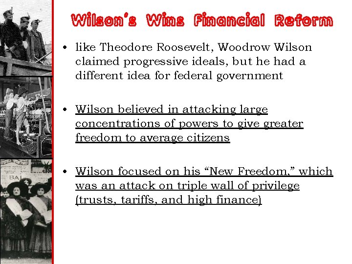 Wilson’s Wins Financial Reform • like Theodore Roosevelt, Woodrow Wilson claimed progressive ideals, but