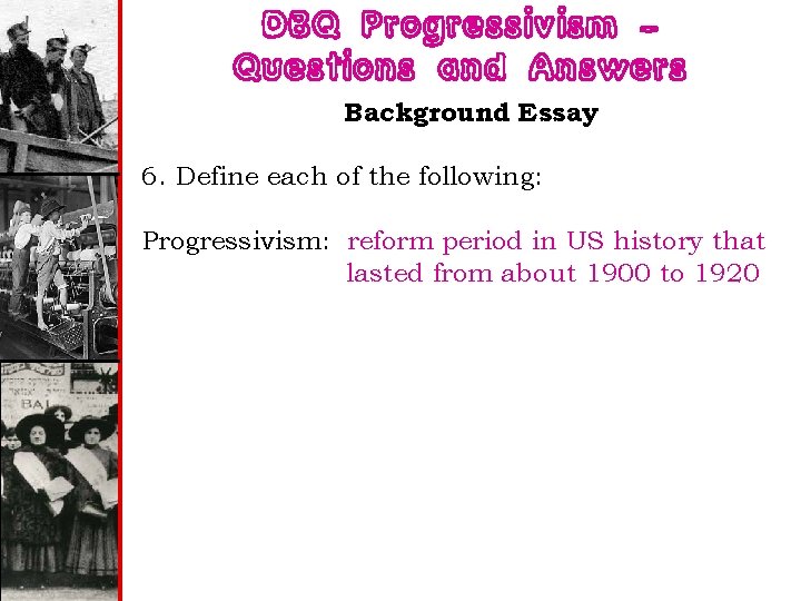DBQ Progressivism – Questions and Answers Background Essay 6. Define each of the following: