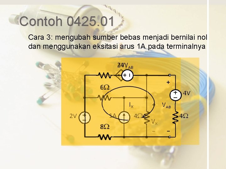 Contoh 0425. 01 Cara 3: mengubah sumber bebas menjadi bernilai nol dan menggunakan eksitasi