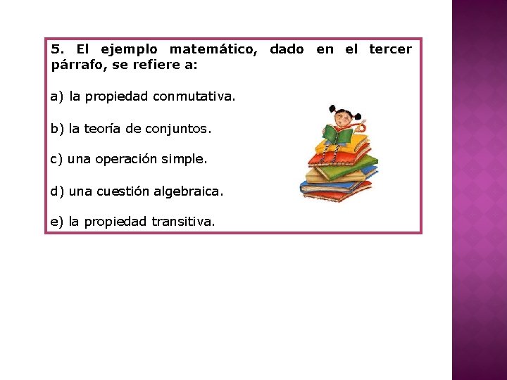 5. El ejemplo matemático, dado en el tercer párrafo, se refiere a: a) la