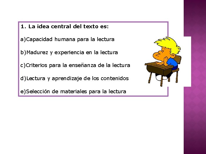 1. La idea central del texto es: a)Capacidad humana para la lectura b)Madurez y