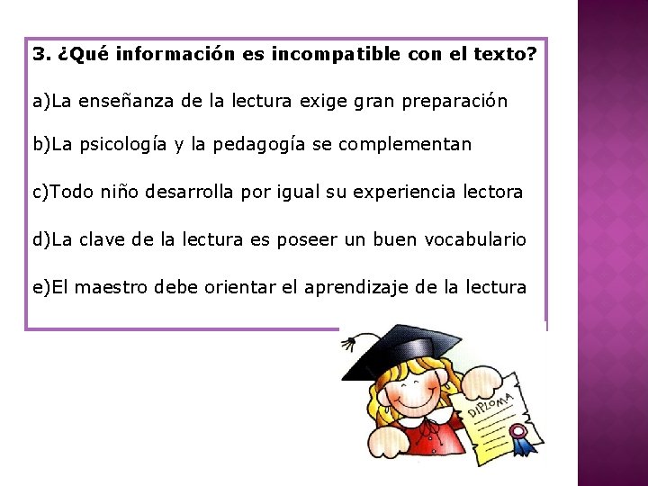 3. ¿Qué información es incompatible con el texto? a)La enseñanza de la lectura exige