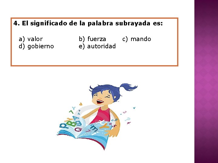 4. El significado de la palabra subrayada es: a) valor d) gobierno b) fuerza