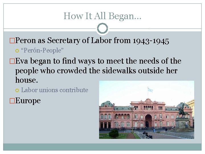 How It All Began… �Peron as Secretary of Labor from 1943 -1945 “Perón-People” �Eva