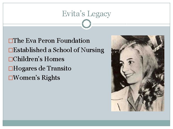 Evita’s Legacy �The Eva Peron Foundation �Established a School of Nursing �Children’s Homes �Hogares