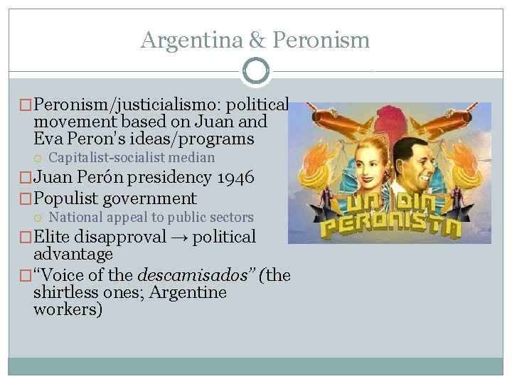 Argentina & Peronism �Peronism/justicialismo: political movement based on Juan and Eva Peron’s ideas/programs Capitalist-socialist