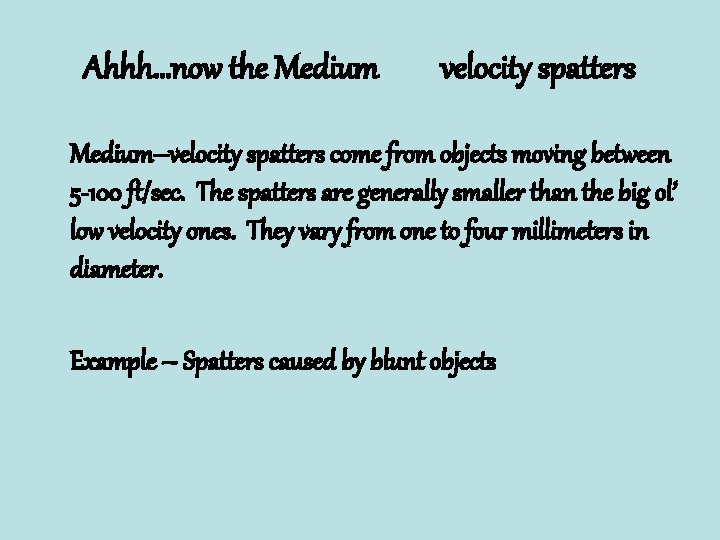 Ahhh…now the Medium velocity spatters Medium–velocity spatters come from objects moving between 5 -100