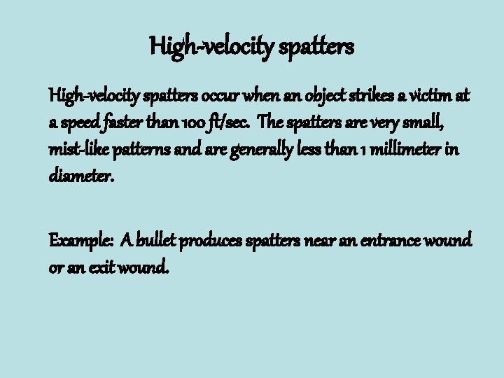 High-velocity spatters occur when an object strikes a victim at a speed faster than