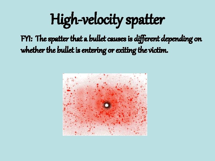 High-velocity spatter FYI: The spatter that a bullet causes is different depending on whether