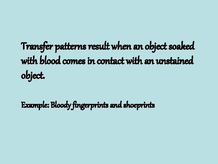 Transfer patterns result when an object soaked with blood comes in contact with an