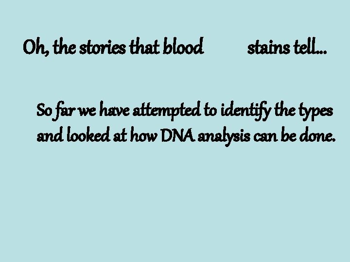 Oh, the stories that blood stains tell… So far we have attempted to identify