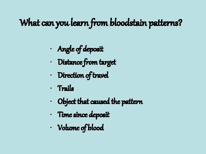What can you learn from bloodstain patterns? • • Angle of deposit Distance from