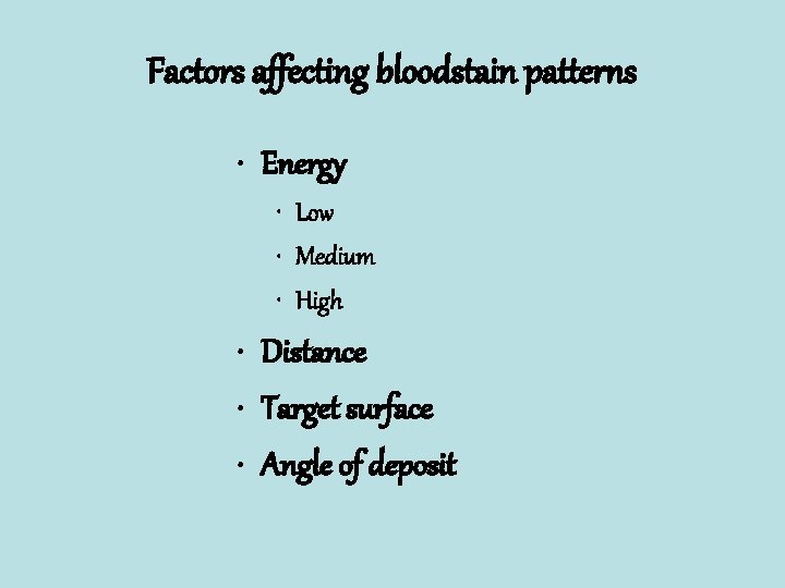 Factors affecting bloodstain patterns • Energy • Low • Medium • High • Distance