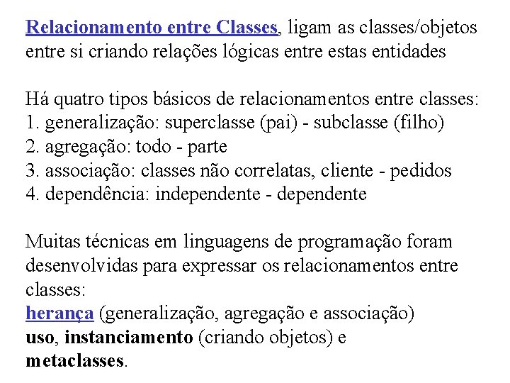 Relacionamento entre Classes, ligam as classes/objetos entre si criando relações lógicas entre estas entidades