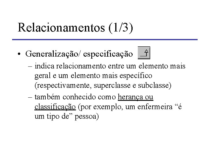 Relacionamentos (1/3) • Generalização/ especificação – indica relacionamento entre um elemento mais geral e