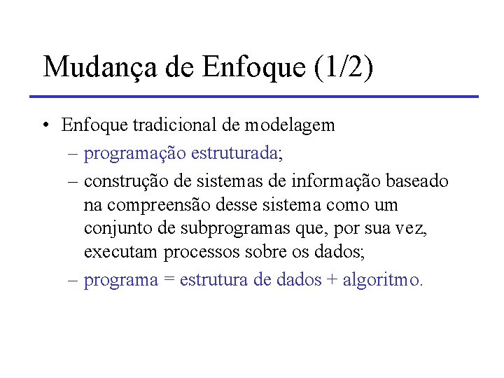 Mudança de Enfoque (1/2) • Enfoque tradicional de modelagem – programação estruturada; – construção