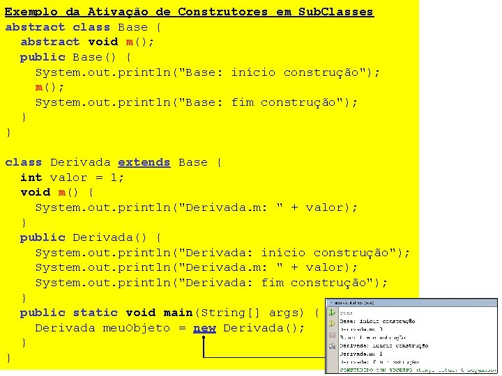 Exemplo da Ativação de Construtores em Sub. Classes abstract class Base { abstract void