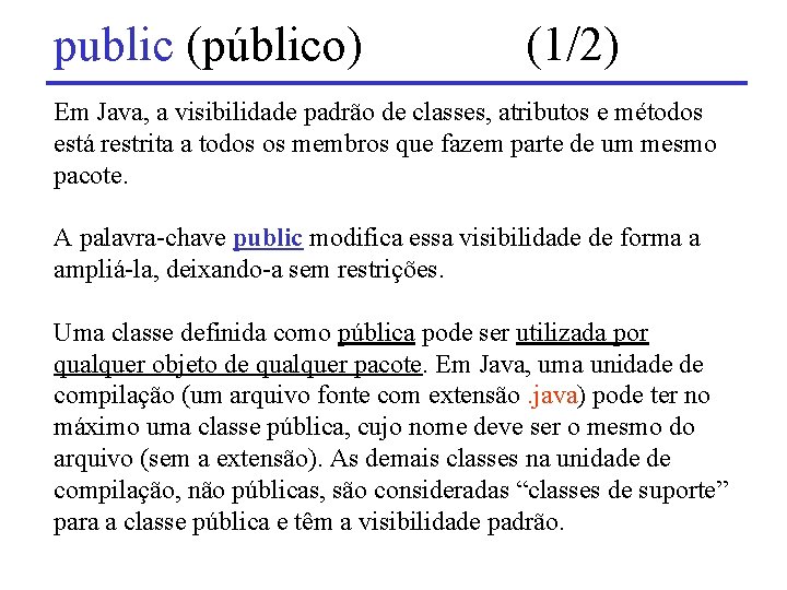 public (público) (1/2) Em Java, a visibilidade padrão de classes, atributos e métodos está