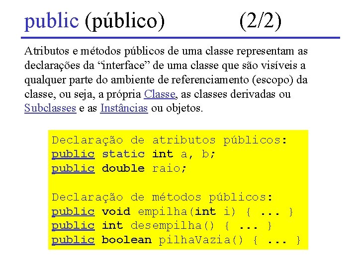 public (público) (2/2) Atributos e métodos públicos de uma classe representam as declarações da