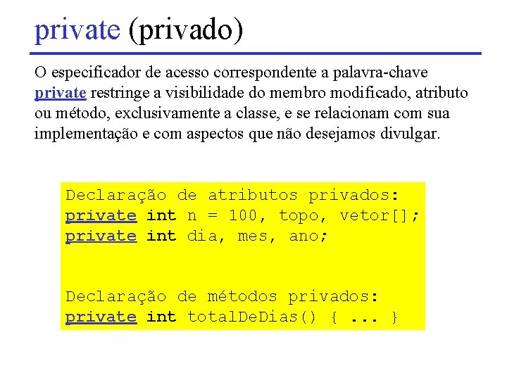 private (privado) O especificador de acesso correspondente a palavra-chave private restringe a visibilidade do