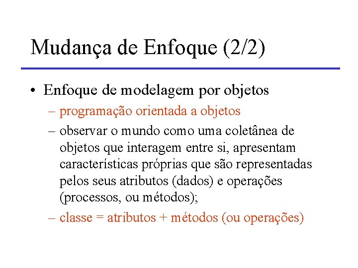 Mudança de Enfoque (2/2) • Enfoque de modelagem por objetos – programação orientada a