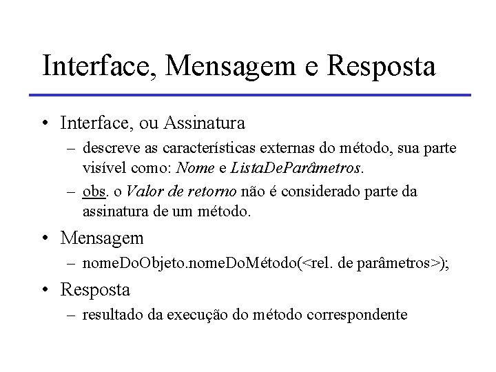 Interface, Mensagem e Resposta • Interface, ou Assinatura – descreve as características externas do