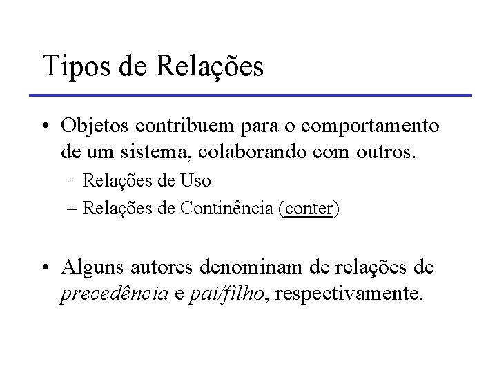 Tipos de Relações • Objetos contribuem para o comportamento de um sistema, colaborando com