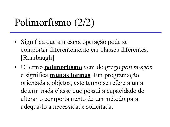 Polimorfismo (2/2) • Significa que a mesma operação pode se comportar diferentemente em classes