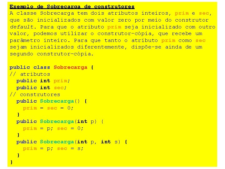 Exemplo de Sobrecarga de construtores A classe Sobrecarga tem dois atributos inteiros, prim e