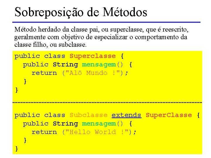 Sobreposição de Métodos Método herdado da classe pai, ou superclasse, que é reescrito, geralmente