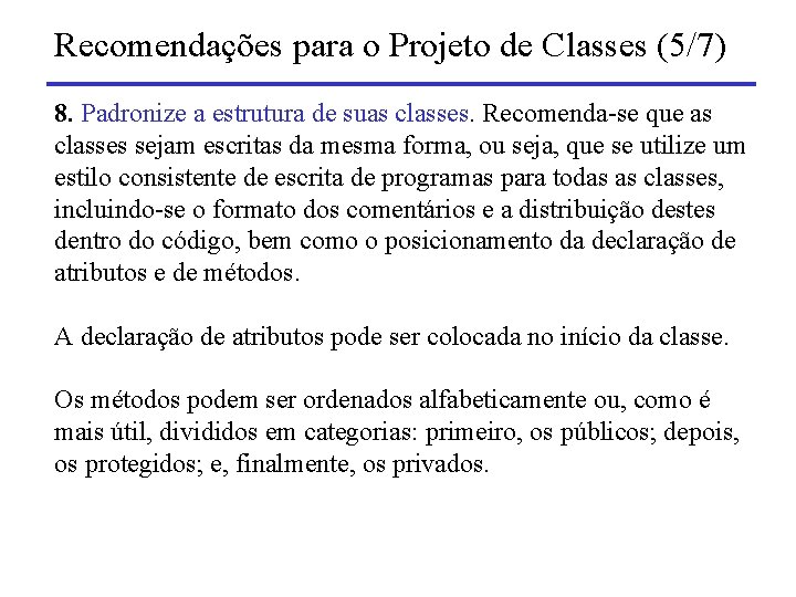 Recomendações para o Projeto de Classes (5/7) 8. Padronize a estrutura de suas classes.