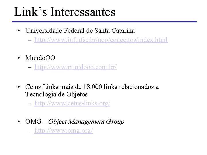 Link’s Interessantes • Universidade Federal de Santa Catarina – http: //www. inf. ufsc. br/poo/conceitos/index.