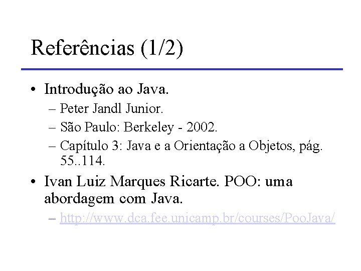 Referências (1/2) • Introdução ao Java. – Peter Jandl Junior. – São Paulo: Berkeley