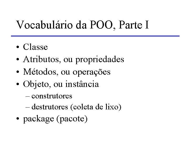 Vocabulário da POO, Parte I • • Classe Atributos, ou propriedades Métodos, ou operações