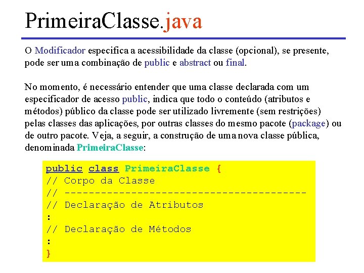 Primeira. Classe. java O Modificador especifica a acessibilidade da classe (opcional), se presente, pode