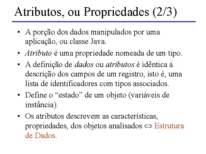 Atributos, ou Propriedades (2/3) • A porção dos dados manipulados por uma aplicação, ou